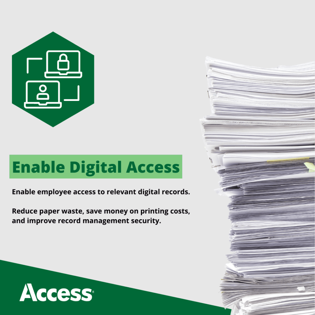 Enable Digital Access Enable employee access to relevant digital records. Reduce paper waste, save money on printing costs, and improve record management security.